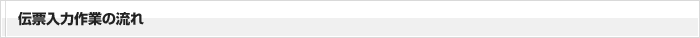 伝票入力作業の流れ