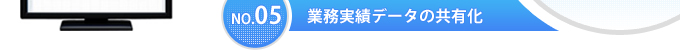 No05.業務実績データの共有化